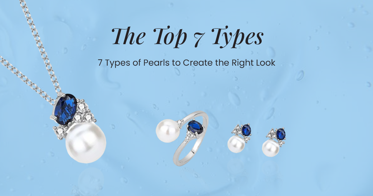 The Top 7 Types of Pearls to Create the Right Look