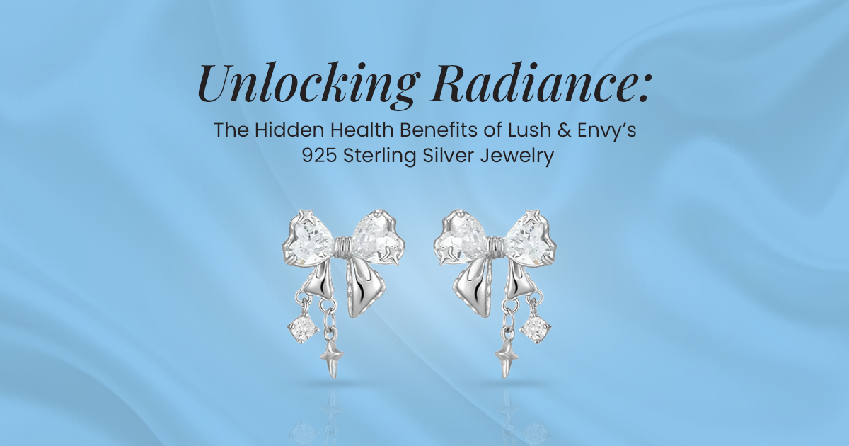 Unlocking Radiance: The Hidden Health Benefits of Lush & Envy’s 925 Sterling Silver Jewelry